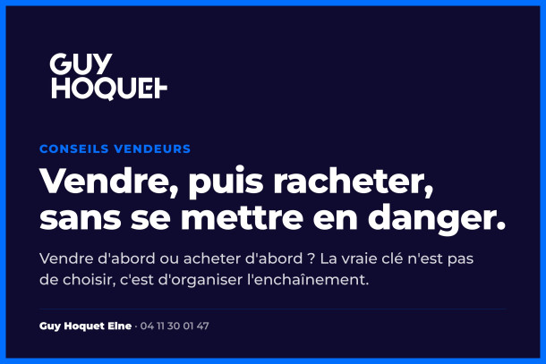 Vendre avant d'acheter ou acheter avant de vendre : comment sécuriser votre projet